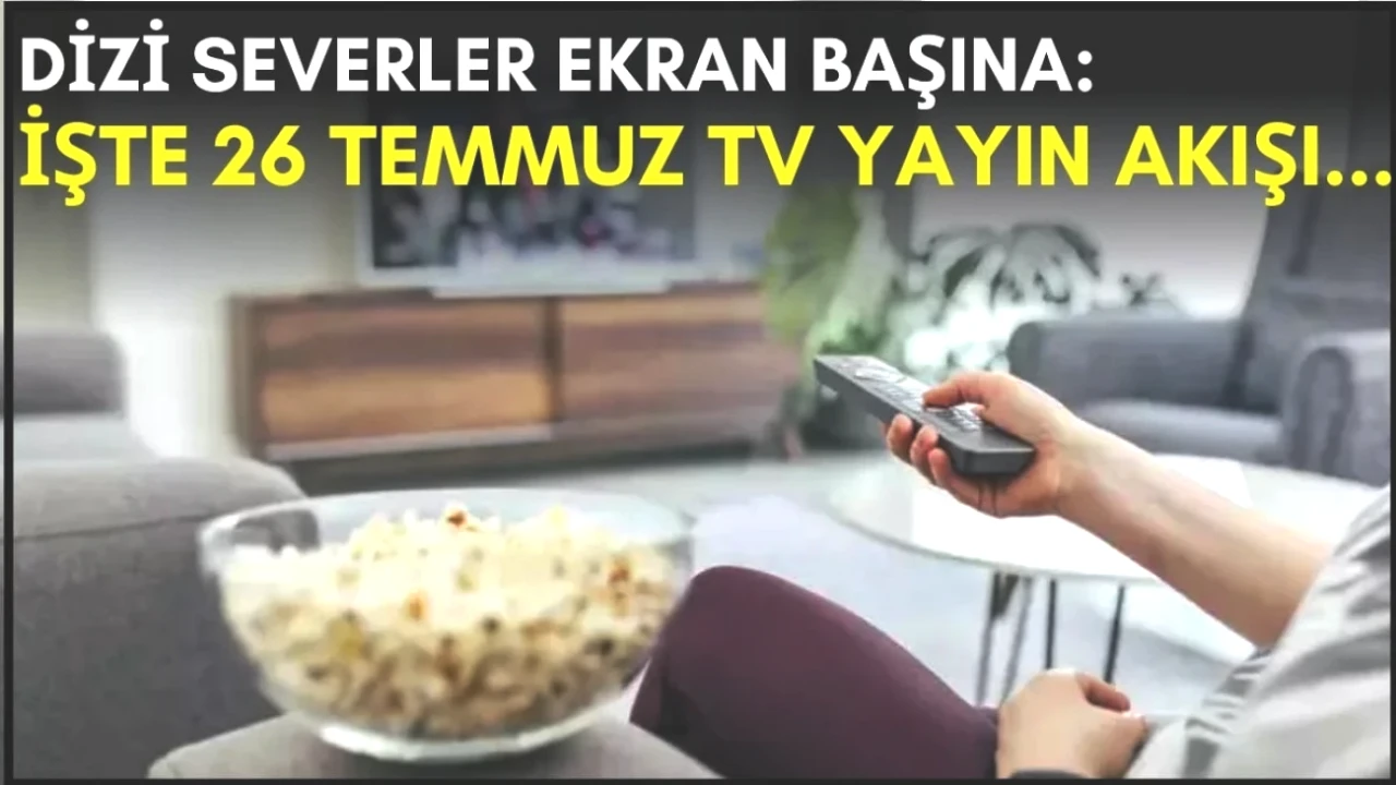 Dizi Tutkunları İçin Kaçırılmayacak Fırsat! 26 Temmuz TV Yayın Akışı Burada!