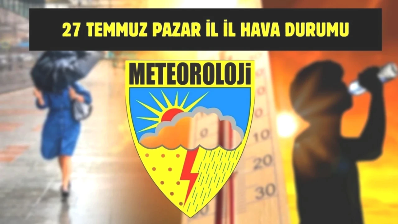 27 Temmuz Hava Durumu İçin Meteoroloji'den Kritik Uyarı! Tüm Türkiye’yi Etkileyecek Detaylar Burada!