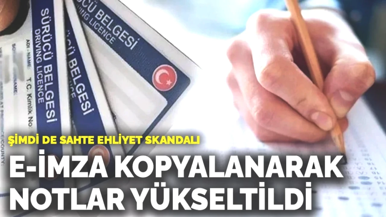 Sahte Ehliyet Skandalı: E-İmza ile Not Yükseltme Dolandırıcılığı Ortaya Çıktı!